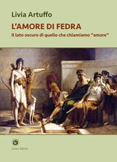 L'amore di Fedra. Il lato oscuro di quello che chiamiamo «amore»