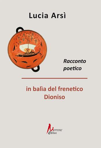 Quando Dioniso s'impossessa - Lucia Arsì - Libro Morrone Editore 2025 | Libraccio.it
