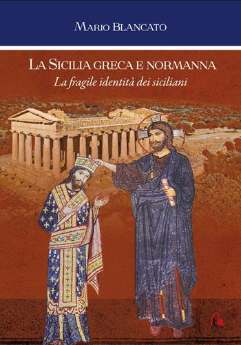 La Sicilia greca e normanna. La fragile identità dei siciliani - Mario Blancato - Libro Morrone Editore 2025 | Libraccio.it