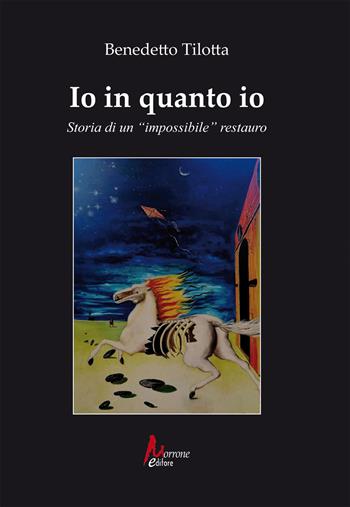 Io in quanto io. Storia di un «impossibile» restauro - Benedetto Tilotta - Libro Morrone Editore 2025 | Libraccio.it