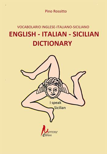 English - italian- sicilian dictionary-Vocabolario inglese - italiano - siciliano. Ediz. illustrata - Pino Rossitto - Libro Morrone Editore 2025 | Libraccio.it