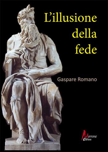 L'illusione della fede - Gaspare Romano - Libro Morrone Editore 2025 | Libraccio.it