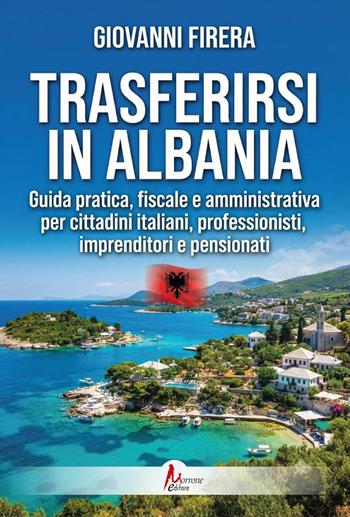 Trasferirsi in Albania. Guida pratica, fiscale e amministrativa per cittadini italiani, professionisti, imprenditori e pensionati - Giovanni Firera - Libro Morrone Editore 2026 | Libraccio.it