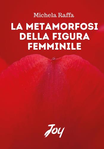 La metamorfosi della figura femminile - Michela Raffa - Libro Joy Edizioni 2025 | Libraccio.it