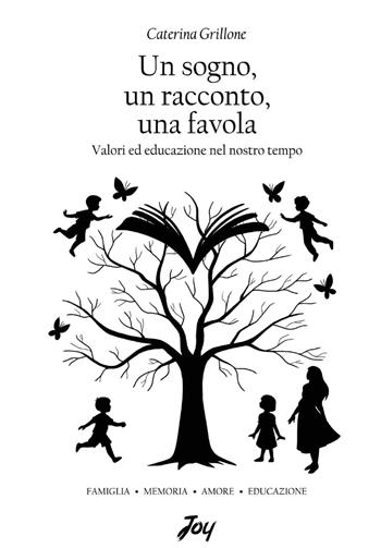 Un sogno, un racconto, una favola. Valori ed educazione nel nostro tempo - Caterina Grillone - Libro Joy Edizioni 2025 | Libraccio.it