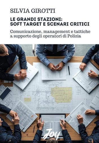 Le grandi stazioni: soft target e scenari critici. Comunicazione, management e tattiche a supporto degli operatori di Polizia - Silvia Girotti - Libro Joy Edizioni 2026 | Libraccio.it