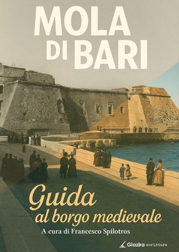 Mola di Bari. Guida al borgo medievale  - Libro Giazira Scritture 2025 | Libraccio.it