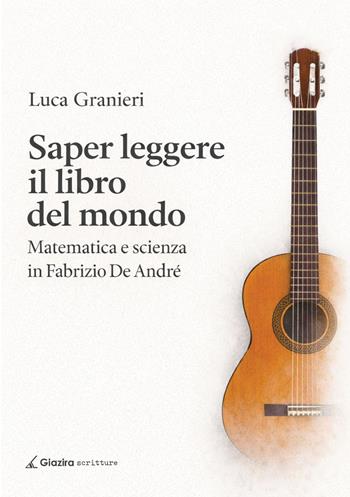Saper leggere il libro del mondo. Matematica e scienza in Fabrizio De Andrè - Luca Granieri - Libro Giazira Scritture 2026 | Libraccio.it