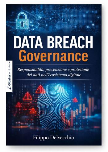 Data Breach Governance. Responsabilità, prevenzione e protezione dei dati nell’ecosistema digitale - Filippo Delvecchio - Libro Giazira Scritture 2026 | Libraccio.it