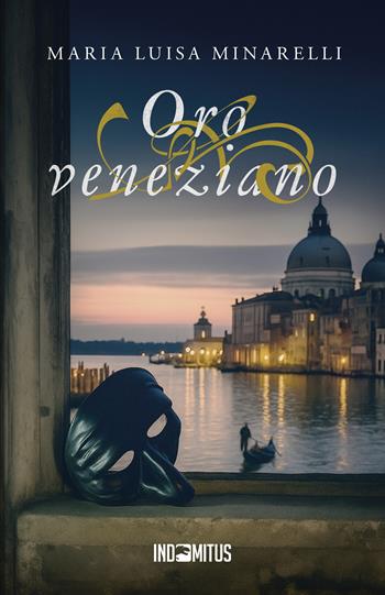 Oro veneziano - Maria Luisa Minarelli - Libro Indomitus Publishing 2025 | Libraccio.it