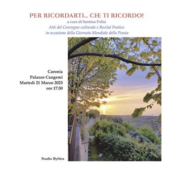 Per ricordarti... Che ti ricordo! Atti del Convegno culturale e recital poetico in occasione della giornata mondiale della poesia  - Libro Studio Byblos 2025 | Libraccio.it