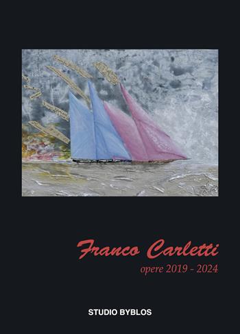 Franco Carletti. Opere 2019-2024  - Libro Studio Byblos 2025 | Libraccio.it