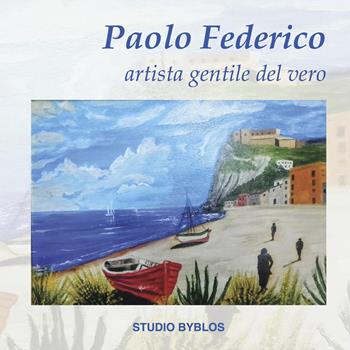 Paolo Federico. Artista gentile del vero. Ediz. illustrata  - Libro Studio Byblos 2025 | Libraccio.it
