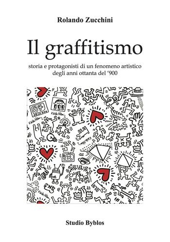 Il graffitismo. Storia e protagonisti di un fenomeno artistico degli anni Ottanta del '900 - Rolando Zucchini - Libro Studio Byblos 2025 | Libraccio.it