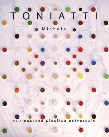 Toniatti Michele. Espressione plastica universale  - Libro Studio Byblos 2025 | Libraccio.it