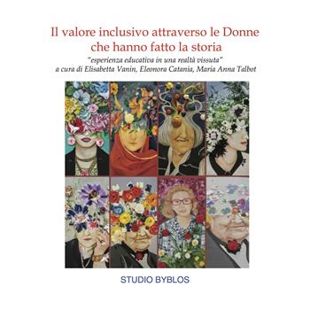 Il valore inclusivo attraverso le donne che hanno fatto la storia. «Esperienza educativa in una realtà vissuta»  - Libro Studio Byblos 2025 | Libraccio.it