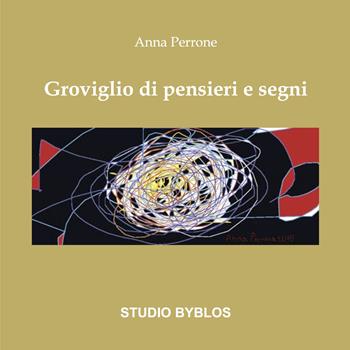 Groviglio di pensieri e segni - Anna Perrone - Libro Studio Byblos 2025 | Libraccio.it