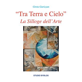 «Tra terra e cielo». La silloge dell'arte - Greta Gurizzan - Libro Studio Byblos 2026 | Libraccio.it