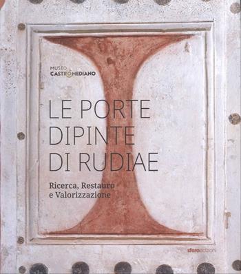 Le porte dipinte di Rudiae. Ricerca, restauro e valorizzazione  - Libro Sfera Edizioni 2025 | Libraccio.it