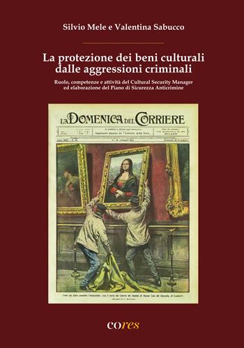 La protezione dei beni culturali dalle aggressioni criminali. Ruolo, competenze e attività del Cultural Security Manager ed elaborazione del Piano di Sicurezza Anticrimine. Ediz. per la scuola - Silvio Mele, Valentina Sabucco - Libro CoRes 2025 | Libraccio.it