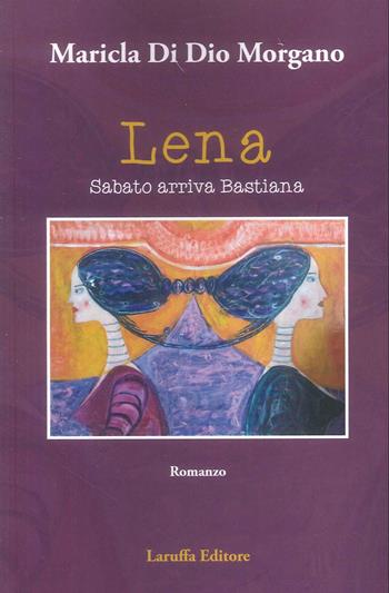 Lena sabato arriva Bastiana - Maricla Di Dio Morgano - Libro Laruffa 2025 | Libraccio.it