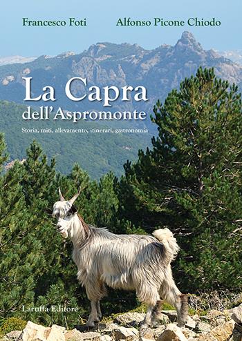 La capra dell'Aspromonte. Storia, miti, allevamento, itinerari, gastronomia - Francesco Foti, Alfonso Picone Chiodo - Libro Laruffa 2025 | Libraccio.it
