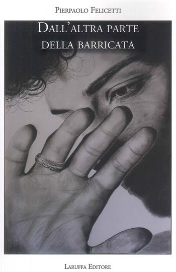 Dall'altra parte della barricata - Pierpaolo Felicetti - Libro Laruffa 2025 | Libraccio.it