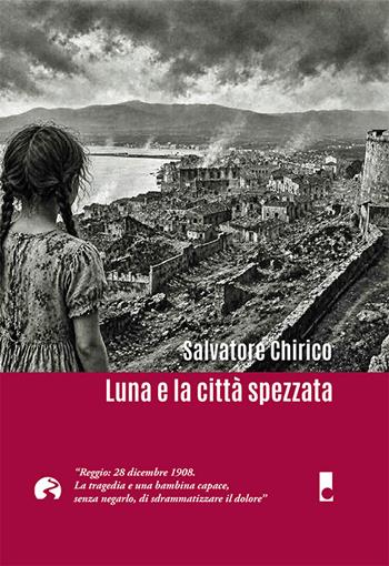 Luna e la città spezzata. Reggio: 28 dicembre 1908 - Salvatore Chirico - Libro Laruffa 2026 | Libraccio.it