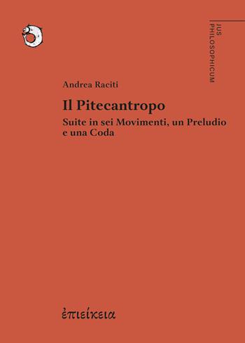 Il Pitecantropo. Suite in sei movimenti, un preludio e una - Andrea Raciti - Libro Merita edizioni 2025, Jus Philosophicum | Libraccio.it