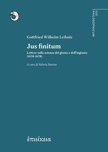 Jus finitum. Lettere sulla scienza del giusto e dell’ingiusto (1670-1678) - Gottfried Wilhelm Leibniz - Libro Epieikeia 2026 | Libraccio.it