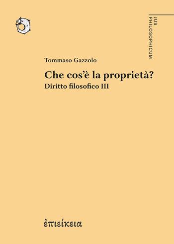 Che cos'è la proprietà? Diritto filosofico. Vol. 3 - Tommaso Gazzolo - Libro Epieikeia 2026 | Libraccio.it