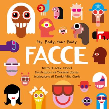 Facce. My Body, Your Body Series - John Wood - Libro Frasi4kids 2025 | Libraccio.it