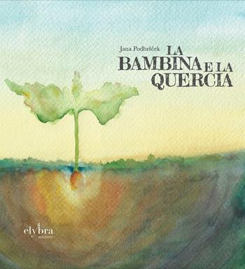 La bambina e la quercia - Jana Podbrscek - Libro Elybra edizioni 2026 | Libraccio.it