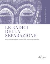 Le radici della separazione. Ritornare a essere umani con Ubuntu (umanità)