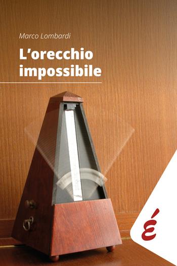 L'orecchio impossibile. Musica e tempo - Marco Lombardi - Libro Edizioni Epoké 2025 | Libraccio.it