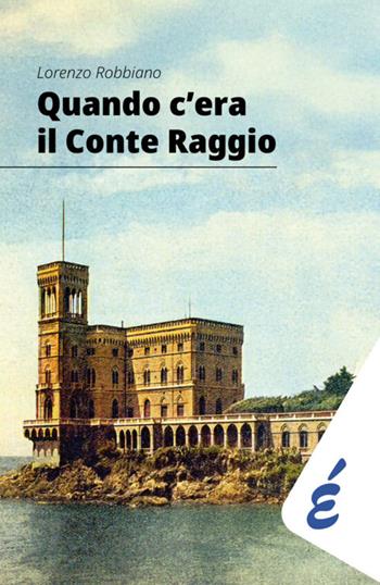 Quando c'era il Conte Raggio. L'uomo più ricco d'Italia - Lorenzo Robbiano - Libro Edizioni Epoké 2025 | Libraccio.it