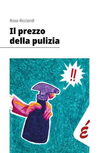 Il prezzo della pulizia. Le lavoratrici delle pulizie in Veneto - Rosa Ricciardi - Libro Edizioni Epoké 2026 | Libraccio.it