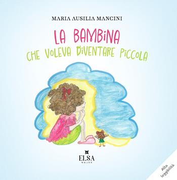 La bambina che voleva diventare piccola. Ediz. CAA - Maria Ausilia Mancini - Libro Elsa Major 2025 | Libraccio.it
