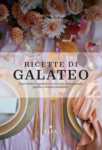 Ricette di Galateo. Il perfetto incontro tra ricette funzionali, gusto e buone maniere - Rossana Capelli, Annise Butta - Libro Elsa Major 2025 | Libraccio.it