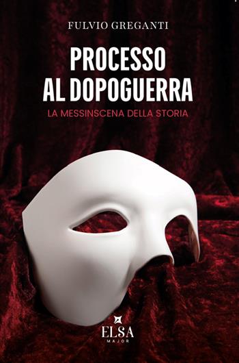 Processo al dopoguerra. La messinscena della storia - Fulvio Greganti - Libro Elsa Major 2026 | Libraccio.it