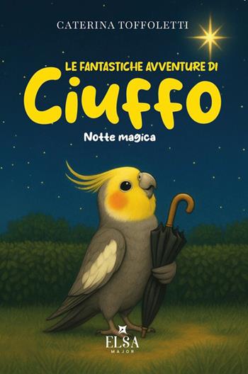 Le fantastiche avventure di Ciuffo. Vol. 2: Notte magica - Caterina Toffoletti - Libro Elsa Major 2026 | Libraccio.it