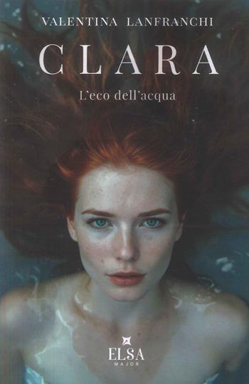 Clara. L'eco dell'acqua - Valentina Lanfranchi - Libro Elsa Major 2026 | Libraccio.it