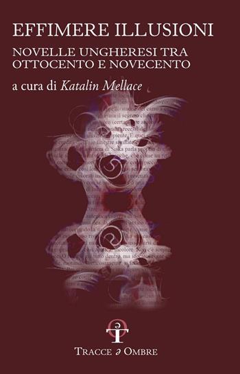 Effimere illusioni. Novelle ungheresi tra Ottocento e Novecento  - Libro Tracce e Ombre 2024 | Libraccio.it