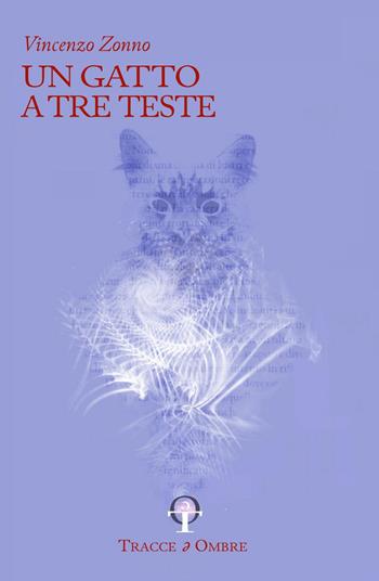 Un gatto a tre teste - Vincenzo Zonno - Libro Tracce e Ombre 2026, Icari involati | Libraccio.it