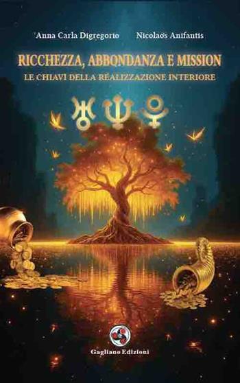 Ricchezza, Abbondanza e Mission. Le chiavi della realizzazione interiore - Anna Carla Digregorio, Nicolaos Anifantis - Libro Gagliano Edizioni 2025 | Libraccio.it