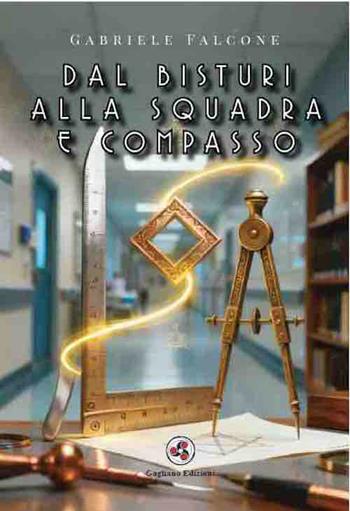 Dal bisturi alla squadra e compasso - Gabriele Falcone - Libro Gagliano Edizioni 2026 | Libraccio.it