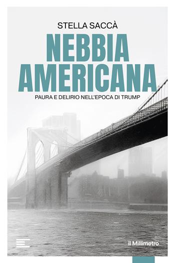 Nebbia americana. Paura e delirio nell'epoca di Trump - Stella Saccà - Libro il Millimetro 2025, Reportage | Libraccio.it