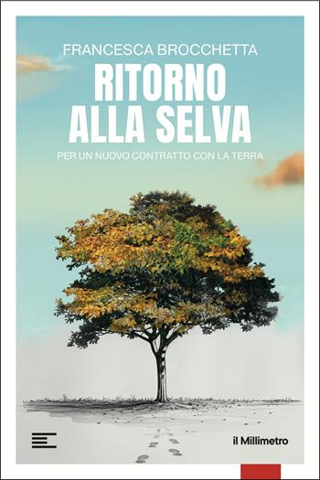Ritorno alla Selva. Per un nuovo contratto con la Terra - Francesca Brocchetta - Libro il Millimetro 2026, Inchieste | Libraccio.it