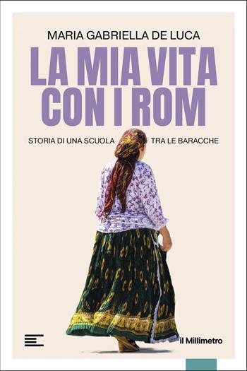 La mia vita con i Rom. Storia di una scuola tra le baracche - Gabriella De Luca - Libro il Millimetro 2025, Reportage | Libraccio.it