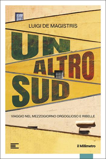 Un altro Sud. Viaggio nel mezzogiorno orgoglioso e ribelle - Luigi De Magistris - Libro il Millimetro 2026, Reportage | Libraccio.it